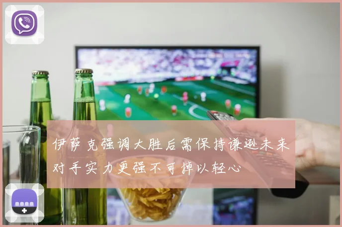伊萨克强调大胜后需保持谦逊未来对手实力更强不可掉以轻心