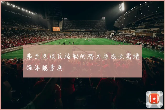 弗兰克谈瓦格勒的潜力与成长需增强体能素质