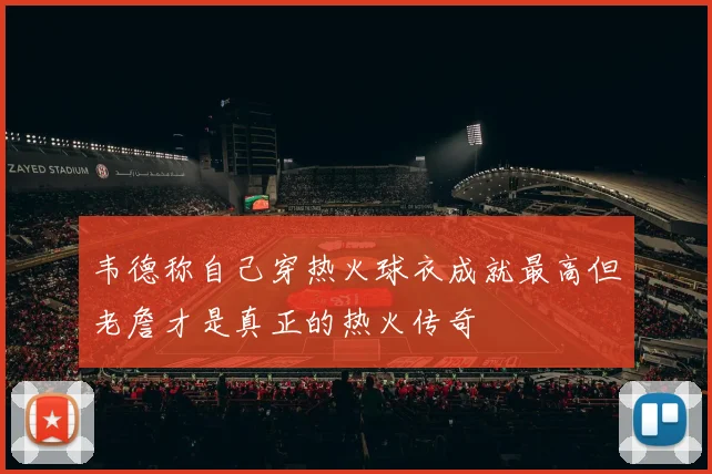 韦德称自己穿热火球衣成就最高但老詹才是真正的热火传奇