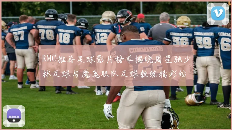 RMC推荐足球影片榜单揭晓周星驰少林足球与魔鬼联队足球教练精彩纷呈